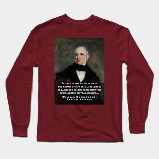 William Wordsworth portrait and  quote: Poetry is the spontaneous overflow of powerful feelings: it takes its origin from emotion recollected in tranquillity... Long Sleeve T-Shirt